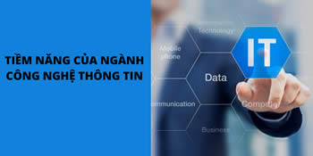 Công nghệ thông tin - Top ngành tiềm năng nhất trong những năm tới tại Việt Nam