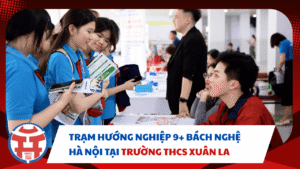 TRẠM HƯỚNG NGHIỆP 9+ BÁCH NGHỆ HÀ NỘI TẠI TRƯỜNG THCS XUÂN LA
